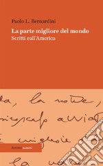 La parte migliore del mondo. Scritti sull'America libro