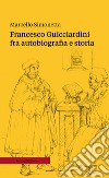 Francesco Guicciardini fra autobiografia e storia. Ediz. ampliata libro di Simonetta Marcello