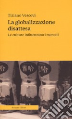 La globalizzazione disattesa. Le culture influenzano i mercati libro