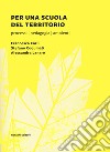 Per una scuola del territorio. Processi, pedagogia, ambienti libro