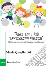 «Oggi sono più tantissimo felice». (Re)imparare ad essere felici attraverso i bambini libro