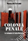 Colonia penale. Le Indagini di Fabio Marella libro di Torsani Massimo