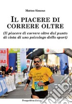 Il piacere di correre oltre. (Il piacere di correre oltre dal punto di vista di uno psicologo dello sport) libro