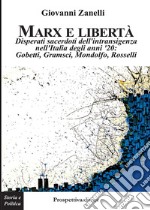 Marx e libertà. Disperati sacerdoti dell'intransigenza nell'Italia degli anni '20: Gobetti, Gramsci, Mondolfo, Rosselli