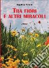 Tra fiori e altri miracoli libro