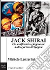 Jack Shirai. Un antifascista giapponese nella guerra di Spagna libro