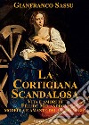 La cortigiana scandalosa. Vita e amori di Fillide Melandroni. Modella e amante del Caravaggio libro