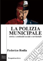 La polizia municipale. Storia e continuità sociale e territoriale libro