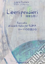 Liberi pensieri. Raccolta di insoliti Haiku per Roma. Ediz. italiana e giapponese libro