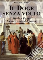 Il doge senza volto. Marino Falier. La via stretta del potere libro