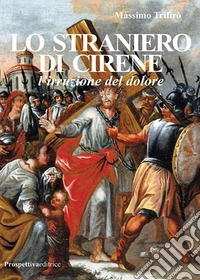Lo straniero di Cirene. L'irruzione del dolore libro