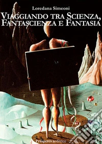 Viaggiando tra scienza, fantascienza e fantasia libro