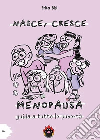 Nasce, cresce, menopausa. Guida a tutte le pubertà libro