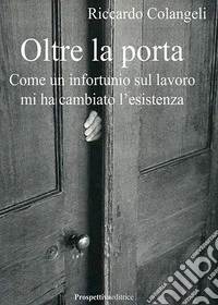 Oltre la porta. Come un infortunio sul lavoro mi ha cambiato l'esistenza libro