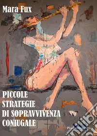 Piccole strategie di sopravvivenza coniugale libro