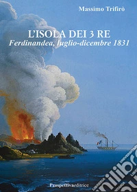 L'isola dei 3 Re. Ferdinandea, luglio-dicembre 1831 libro