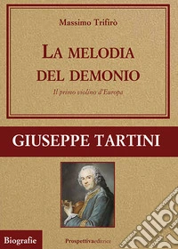 La melodia del demonio. Il primo violino d'Europa. Giuseppe Tartini libro