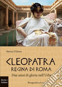 Cleopatra regina di Roma. Due anni di gloria nell'Urbe libro