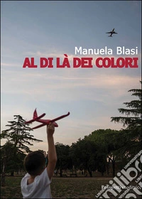 Al di là dei colori. Ediz. ad alta leggibilità libro