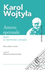 Amore sponsale. Scritti su matrimonio e famiglia. Testo polacco a fronte libro