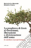 La preghiera di Gesù al Getsemani, liberazione e divinizzazione dell'uomo. Il contributo di Joseph Ratzinger libro