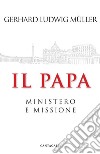 Il papa. Ministero e missione libro
