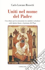 Uniti nel nome del Padre. Una chiave per la comunione tra cattolici e ortodossi sullo Spirito Santo e il primato del papa libro