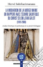 La mediation de la Vierge Marie en rapport avec l'oeuvre salvifique du Christ selon Jean Galot. Analyse historique et systématique de sa pensée théologique