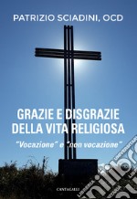 Grazie e disgrazie della vita religiosa. «Vocazione» e «non vocazione» libro