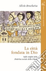 La città fondata in Dio. Sulle origini della Dottrina Sociale della Chiesa libro