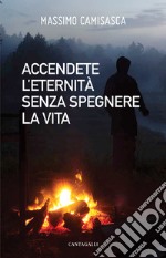 Accendete l'eternità senza spegnere la vita libro