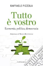 Tutto è vostro. Economia, politica, democrazia libro