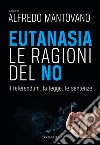 Eutanasia. Le ragioni del no. Il referendum, la legge, le sentenze libro di Mantovano A. (cur.)