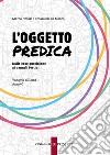 L'oggetto predica. Dalle cose quotidiane ai Vangeli festivi. Vangelo di Luca. Anno C libro