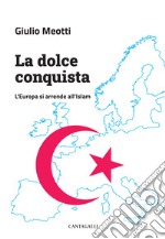 La dolce conquista. L'Europa si arrende all'Islam libro