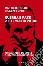 Guerra e pace al tempo di Putin. Genesi del conflitto ucraino e nuovi equilibri internazionali