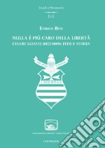 Nulla è più caro della libertà. Cesare Guasti (1822-1889): fede e storia libro