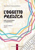 L'oggetto predica. Dalle cose quotidiane ai vangeli festivi. Vangelo di Matteo. Anno A