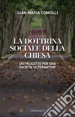 La dottrina sociale della Chiesa. Un progetto per una società «alternativa» libro