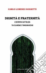 Dignità e fraternità. L'eutopia cattolica tra islamismo e transumanesimo libro