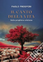 Il canto della vita. Sulla preghiera cristiana libro