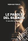 Le parole del silenzio. In ascolto dell'Essere libro di Ferrari Piermario