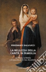 La bellezza della carità in famiglia. La storia, la Bibbia e il contributo di san Benedetto libro