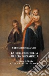 La bellezza della carità in famiglia. La storia, la Bibbia e il contributo di san Benedetto libro