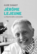 Jérôme Lejeune. La libertà dello scienziato