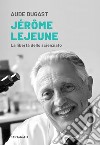 Jérôme Lejeune. La libertà dello scienziato libro di Dugast Aude