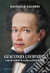 Giacomo Leopardi. Una biografia (non autorizzata) libro