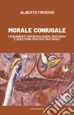 Morale coniugale. Fondamenti antropologico-teologici e questioni pratico-pastorali