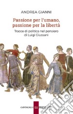 Passione per l'umano, passione per la libertà. Tracce di politica nel pensiero di Luigi Giussani libro