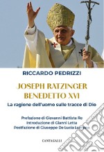 Joseph Ratzinger Benedetto XVI. La ragione dell'uomo sulle tracce di Dio libro